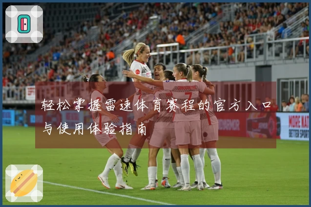 轻松掌握雷速体育赛程的官方入口与使用体验指南