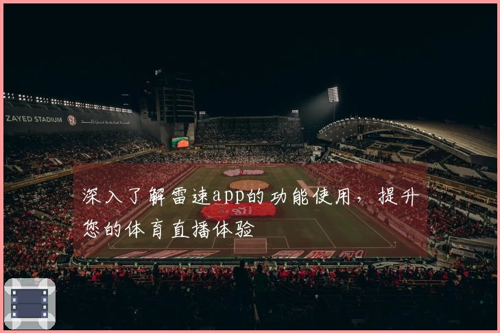 深入了解雷速app的功能使用,提升您的体育直播体验