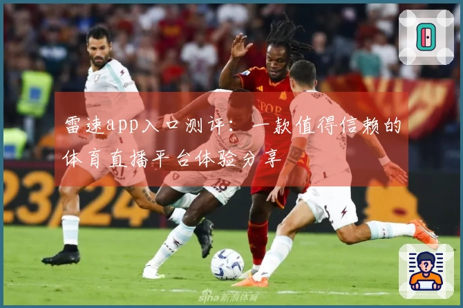 雷速app入口测评：一款值得信赖的体育直播平台体验分享