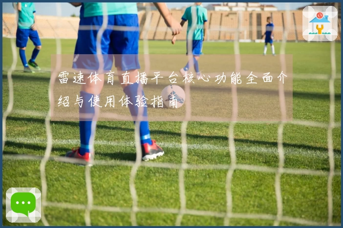 雷速体育直播平台核心功能全面介绍与使用体验指南