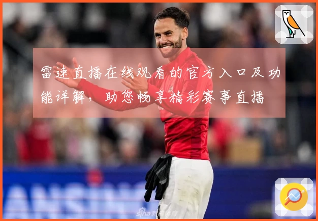 雷速直播在线观看的官方入口及功能详解，助您畅享精彩赛事直播